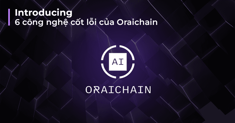 6 công nghệ cốt lõi của Oraichain